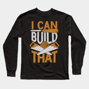 I Can Build That Woodworking Woodworker Gift Long Sleeve T-Shirt